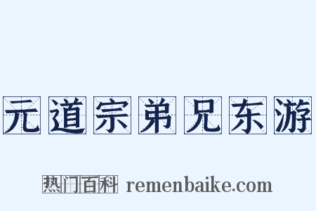 元道宗弟兄东游是什么意思的图片